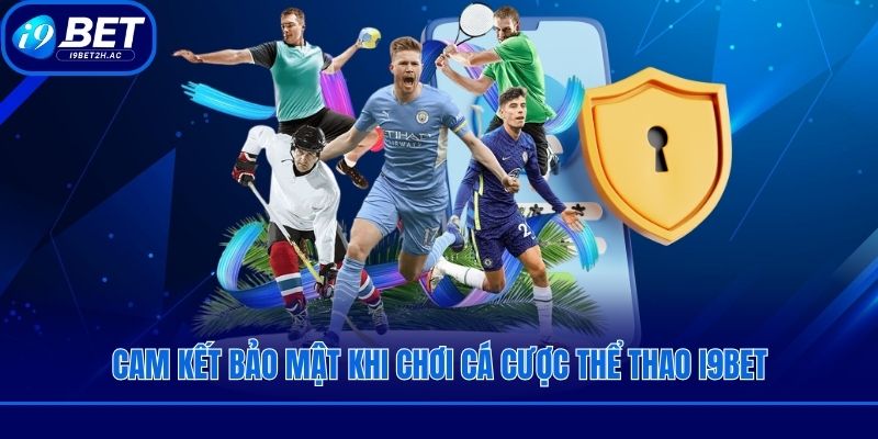 Cam kết bảo mật khi chơi cá cược thể thao i9bet