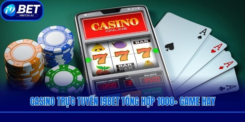 Casino trực tuyến i9bet tổng hợp 1000+ game hay