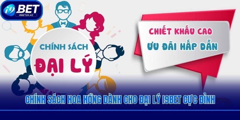 Chính sách hoa hồng dành cho đại lý i9bet cực đỉnh