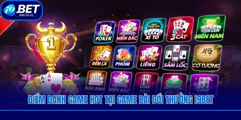 Điểm danh game hot tại game bài đổi thưởng i9bet