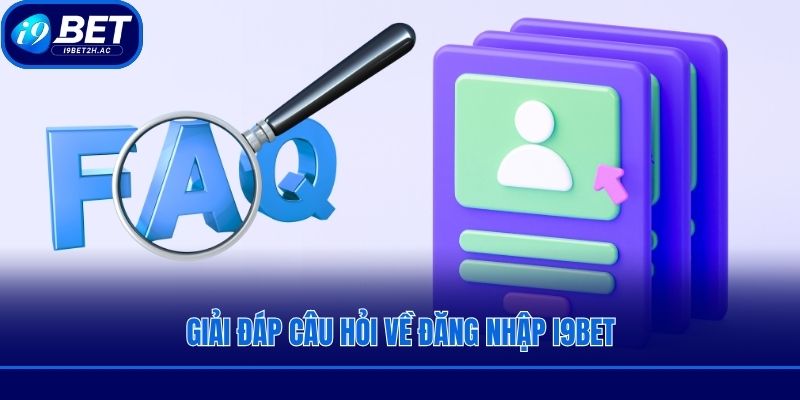 Giải đáp câu hỏi về đăng nhập i9bet