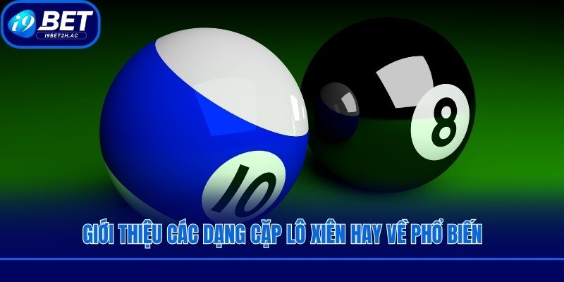 Giới thiệu các dạng cặp lô xiên hay về phổ biến