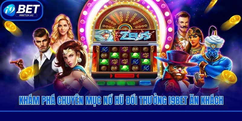 Khám phá chuyên mục nổ hũ đổi thưởng i9bet ăn khách