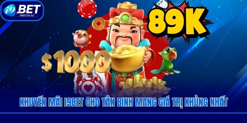 Khuyến mãi i9bet cho tân binh mang giá trị khủng nhất