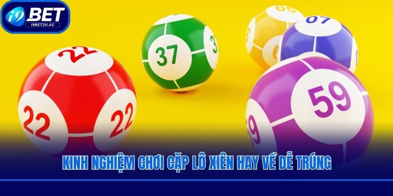 Kinh nghiệm chơi cặp lô xiên hay về dễ trúng