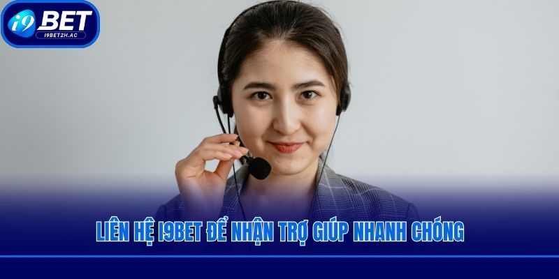 Liên hệ i9bet để nhận trợ giúp nhanh chóng