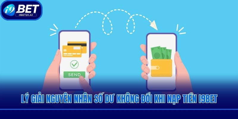 Lý giải nguyên nhân số dư không đổi khi nạp tiền i9bet