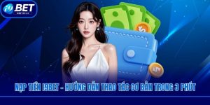 Nạp Tiền I9bet - Hướng Dẫn Thao Tác Cơ Bản Trong 3 Phút