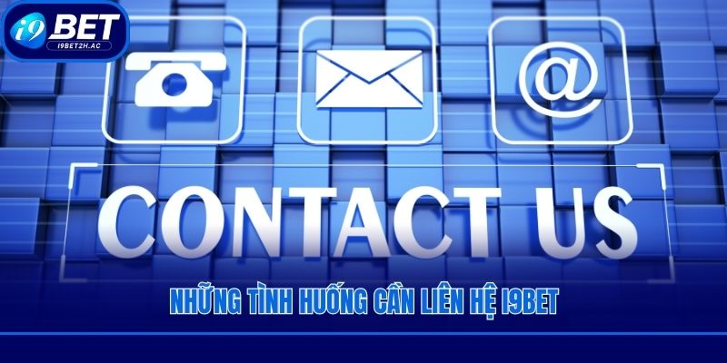 Những tình huống cần liên hệ i9bet
