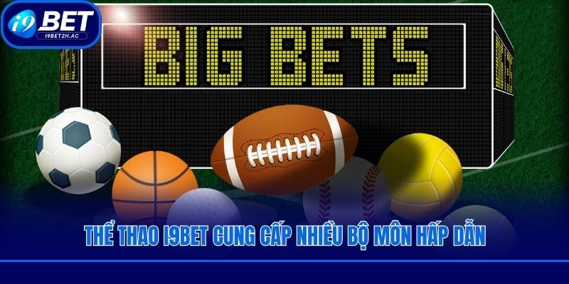 Thể thao i9bet cung cấp nhiều bộ môn hấp dẫn