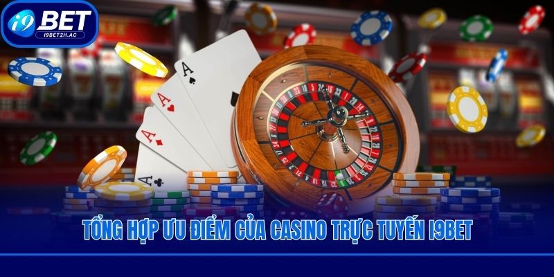 Tổng hợp ưu điểm của Casino trực tuyến i9bet