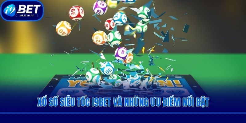 Xổ số siêu tốc i9bet và những ưu điểm nổi bật